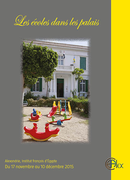 Catalogue de l'exposition Les écoles dans les palais à l'institut français d'Égypte à Alexandrie du 17 novembre au 10 décembre 2015